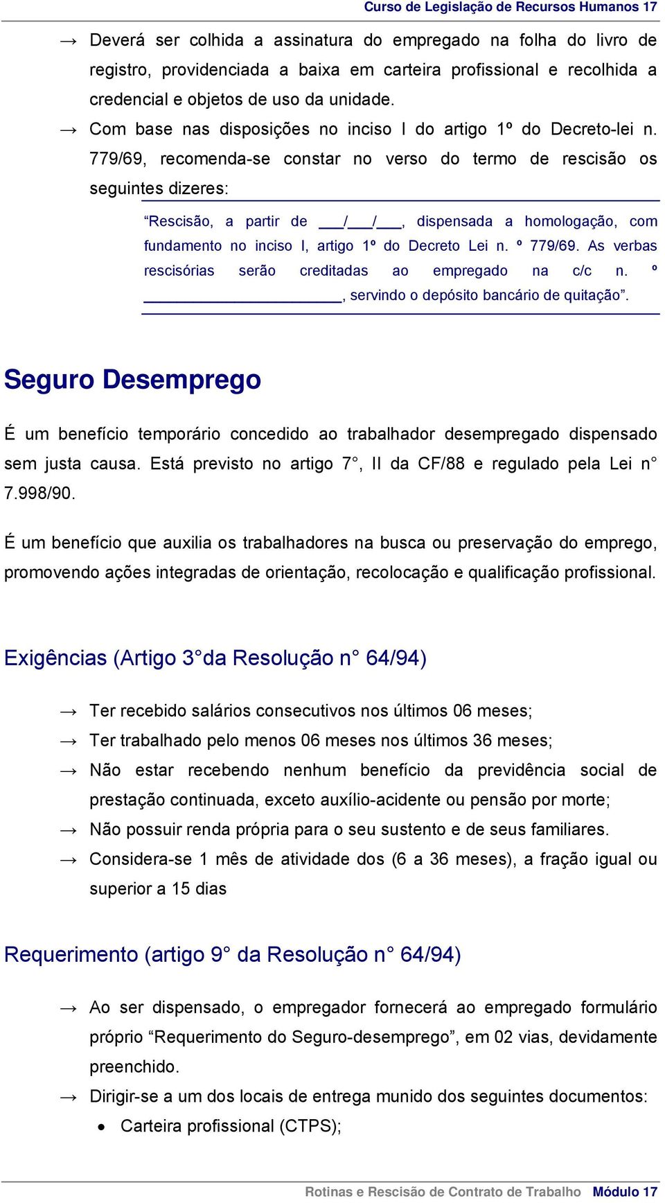 779/69, recomenda-se constar no verso do termo de rescisão os seguintes dizeres: Rescisão, a partir de / /, dispensada a homologação, com fundamento no inciso I, artigo 1º do Decreto Lei n. º 779/69.