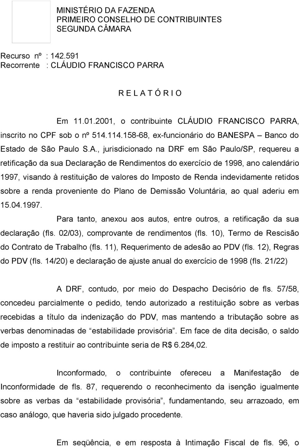 ESPA Banco do Estado de São Paulo S.A., jurisdicionado na DRF em São Paulo/SP, requereu a retificação da sua Declaração de Rendimentos do exercício de 1998, ano calendário 1997, visando à restituição