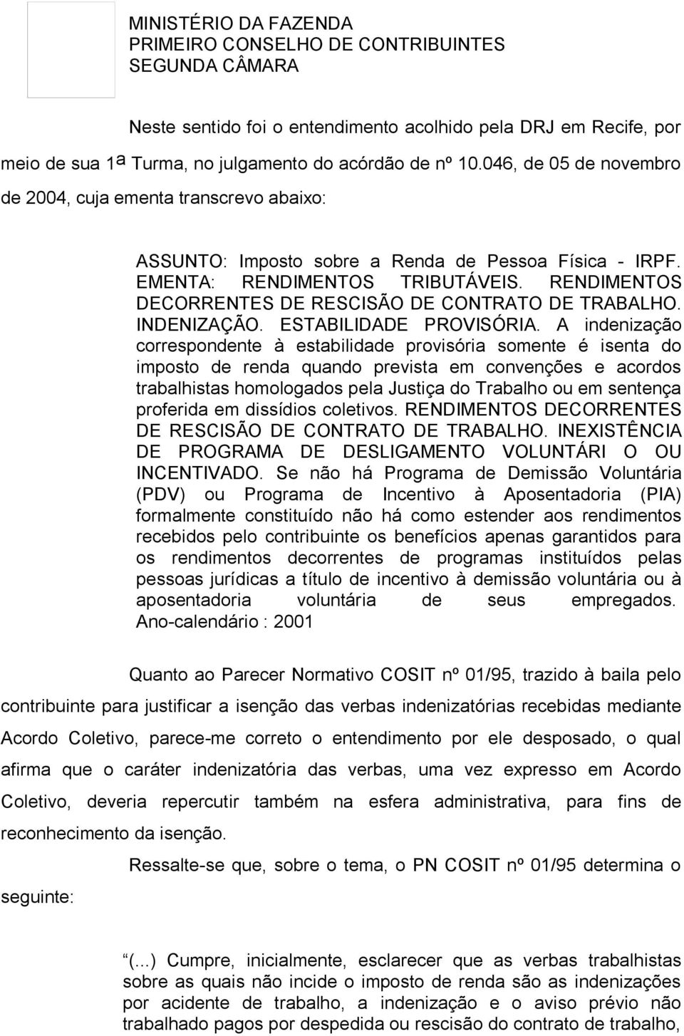 RENDIMENTOS DECORRENTES DE RESCISÃO DE CONTRATO DE TRABALHO. INDENIZAÇÃO. ESTABILIDADE PROVISÓRIA.