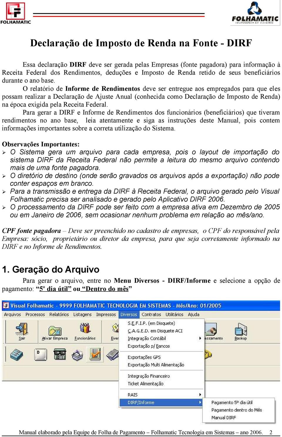 O relatório de Informe de Rendimentos deve ser entregue aos empregados para que eles possam realizar a Declaração de Ajuste Anual (conhecida como Declaração de Imposto de Renda) na época exigida pela