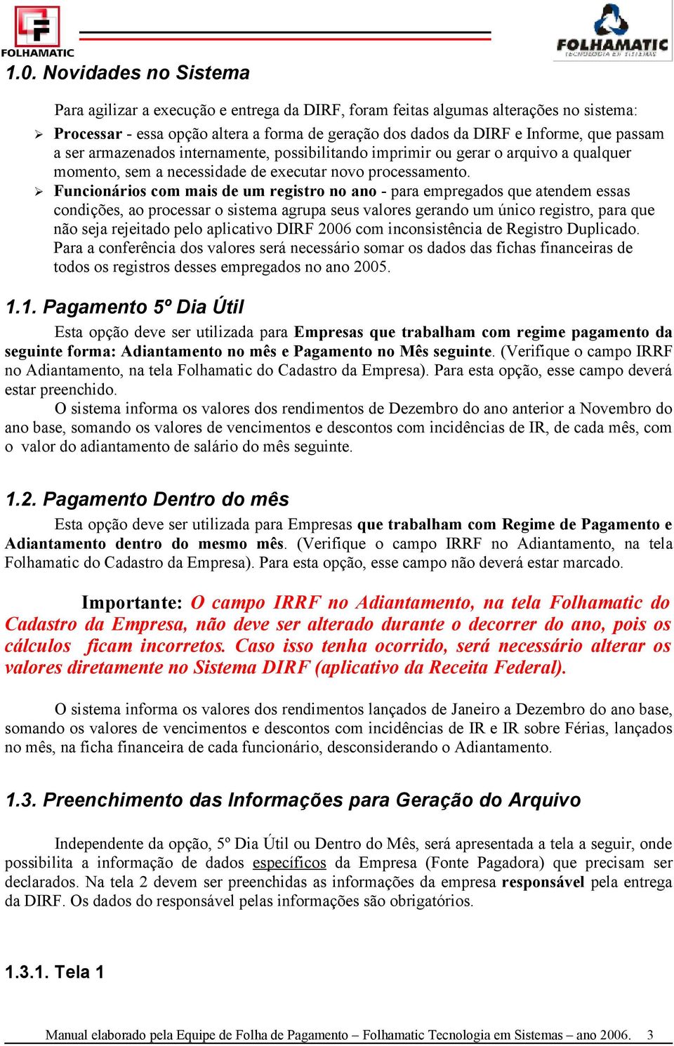 Funcionários com mais de um registro no ano - para empregados que atendem essas condições, ao processar o sistema agrupa seus valores gerando um único registro, para que não seja rejeitado pelo