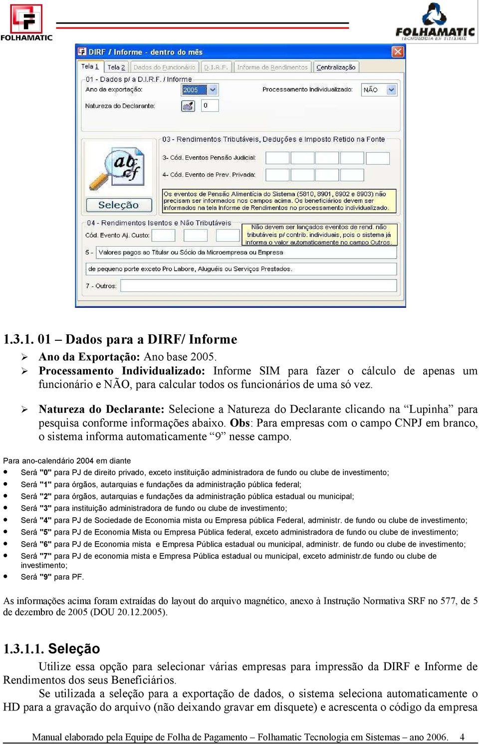 Ø Natureza do Declarante: Selecione a Natureza do Declarante clicando na Lupinha para pesquisa conforme informações abaixo.