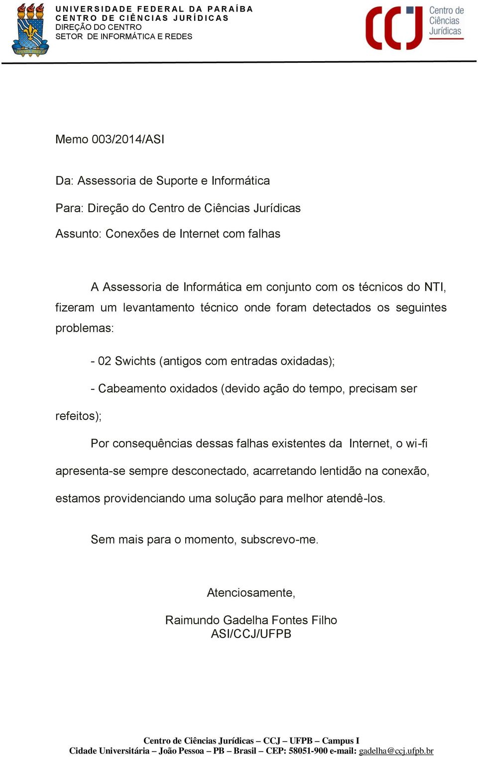 oxidados (devido ação do tempo, precisam ser refeitos); Por consequências dessas falhas existentes da Internet, o wi-fi apresenta-se sempre desconectado, acarretando