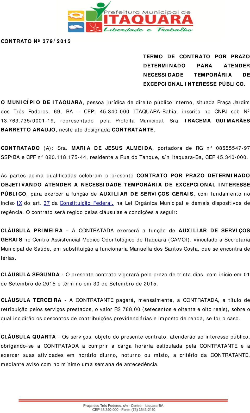 735/0001-19, representado pela Prefeita Municipal, Sra. IRACEMA GUIMARÃES BARRETTO ARAUJO, neste ato designada CONTRATANTE. CONTRATADO (A): Sra.