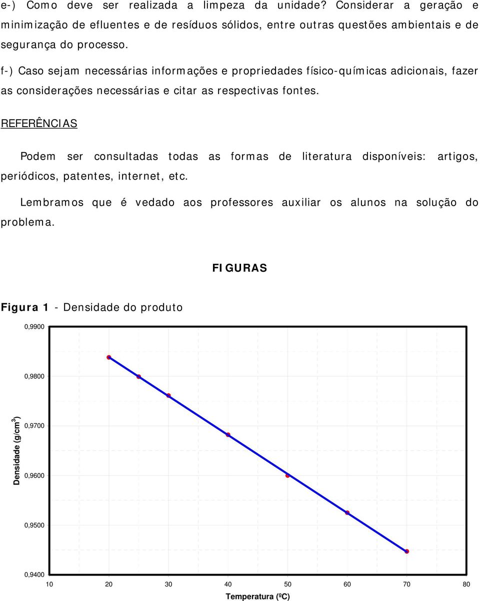 f-) Caso sejam necessárias informações e propriedades físico-químicas adicionais, fazer as considerações necessárias e citar as respectivas fontes.