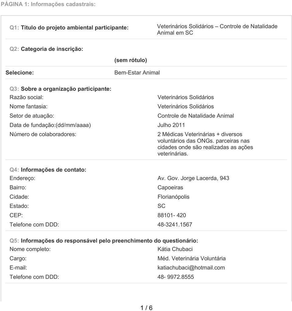 Veterinários Solidários Controle de Natalidade Animal 2 Médicas Veterinárias + diversos voluntários das ONGs. parceiras nas cidades onde são realizadas as ações veterinárias.