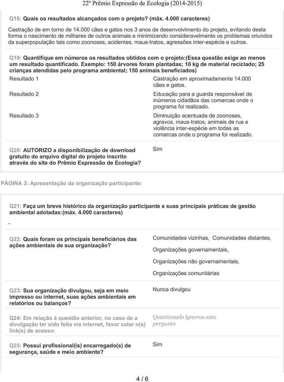 como zoonoses, acidentes, maus-tratos, agressões inter-espécie e outros. Q19: Quantifique em números os resultados obtidos com o projeto:(essa questão exige ao menos um resultado quantificado.