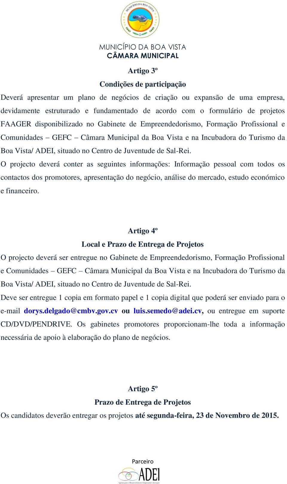 de Sal-Rei. O projecto deverá conter as seguintes informações: Informação pessoal com todos os contactos dos promotores, apresentação do negócio, análise do mercado, estudo económico e financeiro.