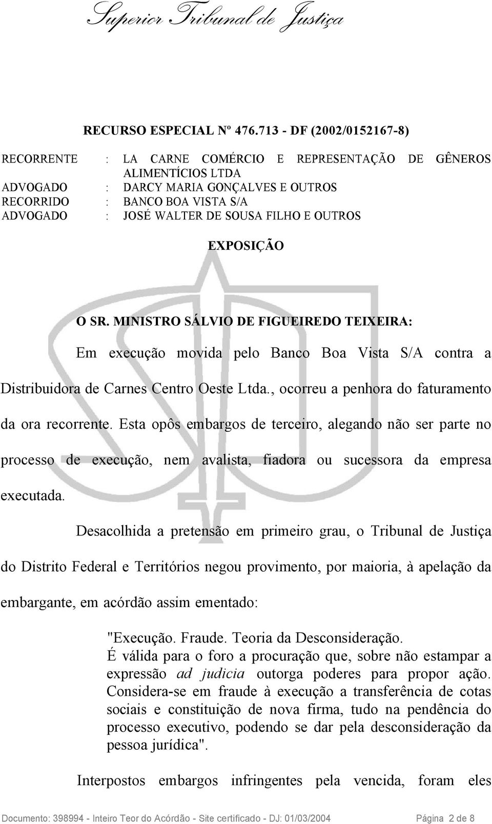 DE SOUSA FILHO E OUTROS EXPOSIÇÃO O SR. MINISTRO SÁLVIO DE FIGUEIREDO TEIXEIRA: Em execução movida pelo Banco Boa Vista S/A contra a Distribuidora de Carnes Centro Oeste Ltda.