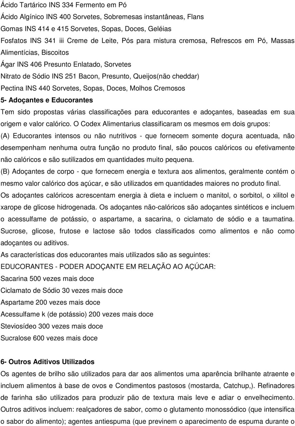 Sopas, Doces, Molhos Cremosos 5- Adoçantes e Educorantes Tem sido propostas várias classificações para educorantes e adoçantes, baseadas em sua origem e valor calórico.