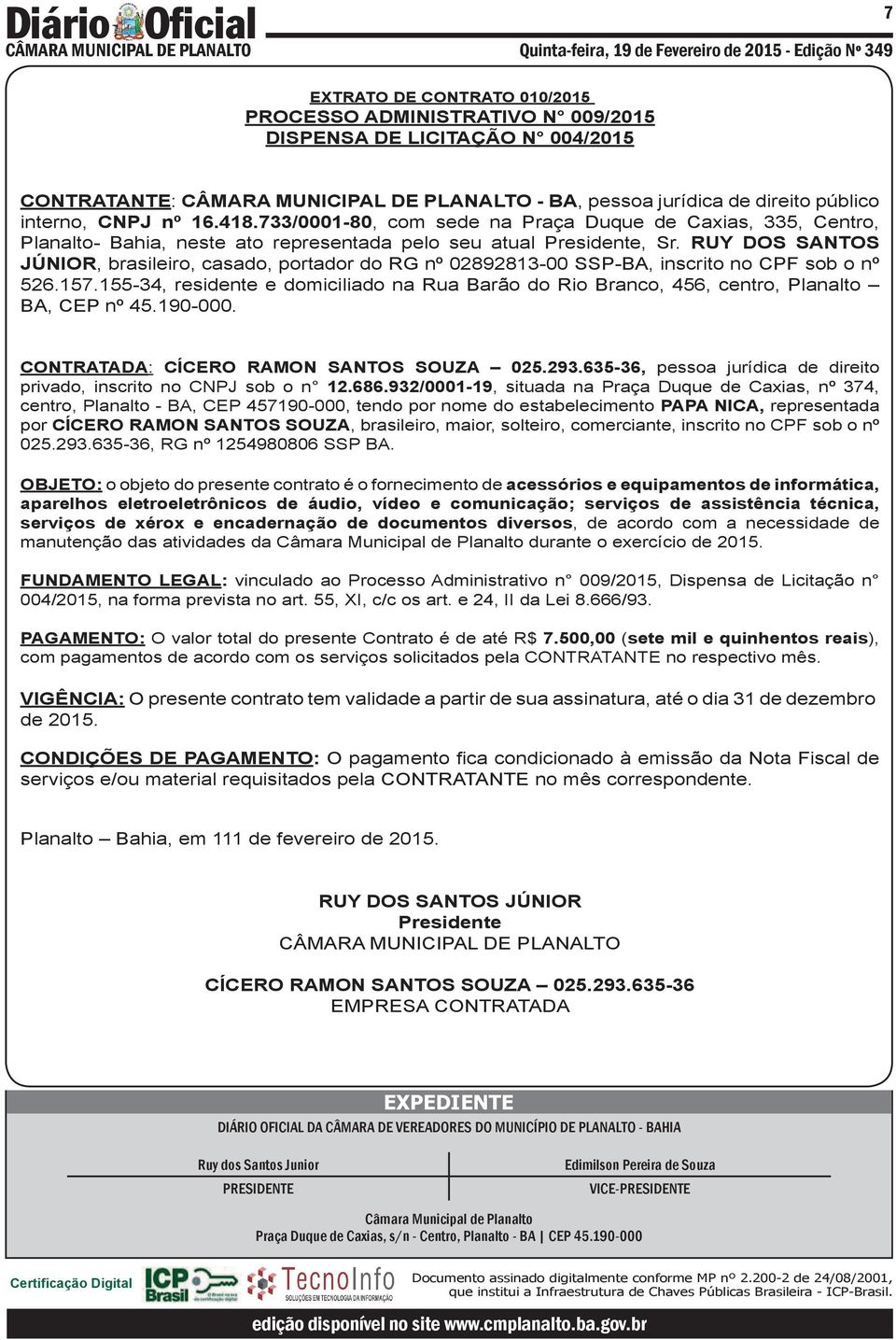 RUY DOS SANTOS JÚNIOR, brasileiro, casado, portador do RG nº 02892813-00 SSP-BA, inscrito no CPF sob o nº 526.157.