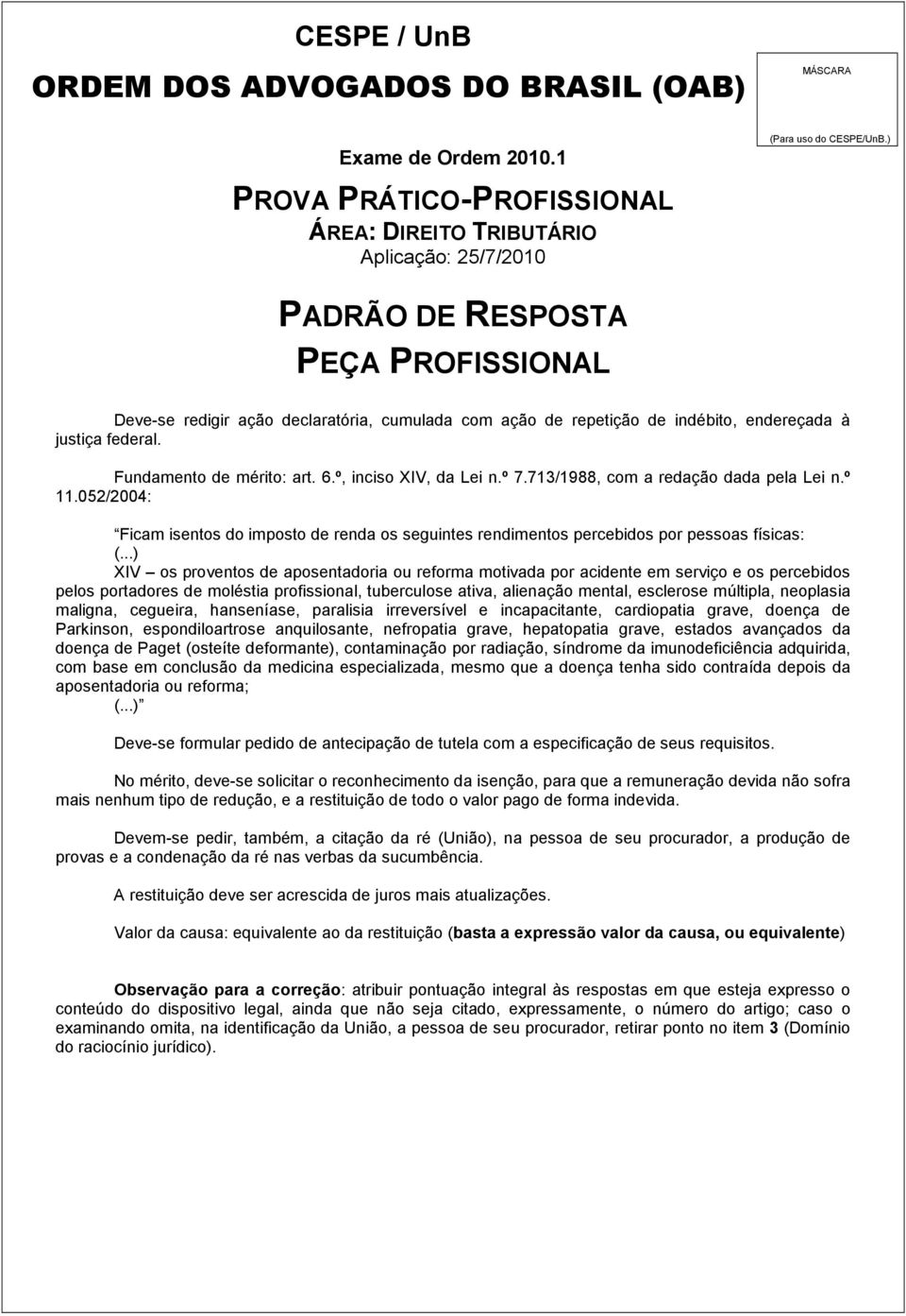 052/2004: Ficam isentos do imposto de renda os seguintes rendimentos percebidos por pessoas físicas: XIV os proventos de aposentadoria ou reforma motivada por acidente em serviço e os percebidos