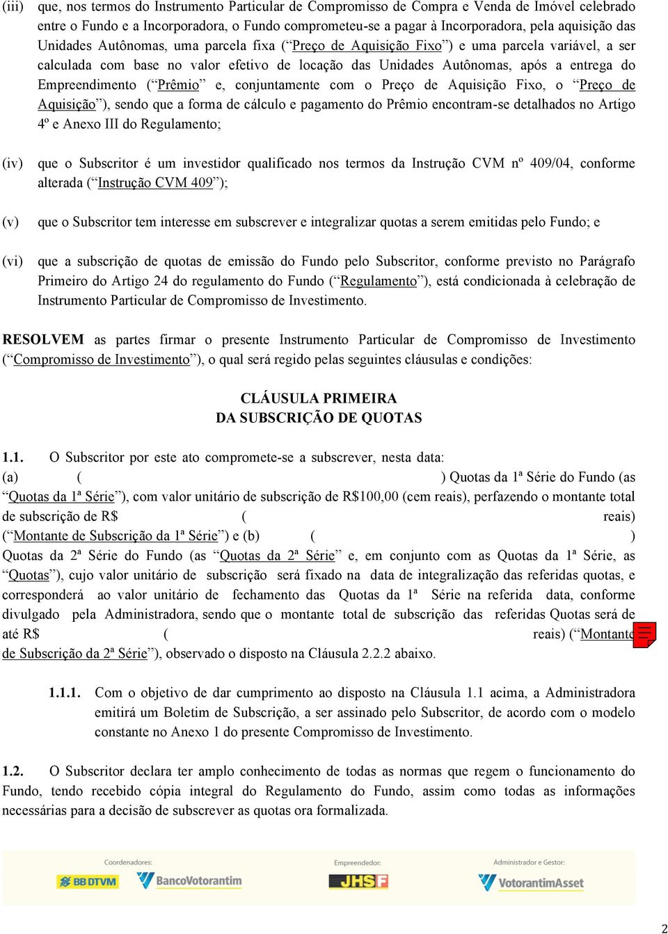 Empreendimento ( Prêmio e, conjuntamente com o Preço de Aquisição Fixo, o Preço de Aquisição ), sendo que a forma de cálculo e pagamento do Prêmio encontram-se detalhados no Artigo 4º e Anexo III do