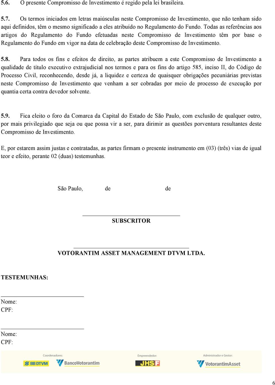 Todas as referências aos artigos do Regulamento do Fundo efetuadas neste Compromisso de Investimento têm por base o Regulamento do Fundo em vigor na data de celebração deste Compromisso de