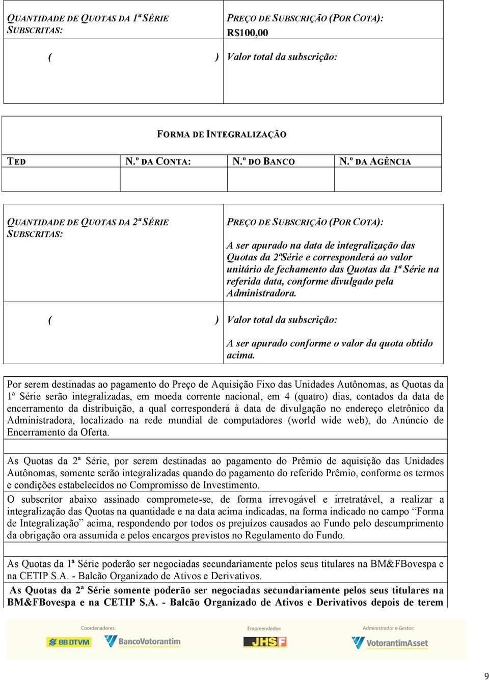 º DA AGÊNCIA PREÇO DE SUBSCRIÇÃO (POR COTA): A ser apurado na data de integralização das Quotas da 2ªSérie e corresponderá ao valor unitário de fechamento das Quotas da 1ª Série na referida data,