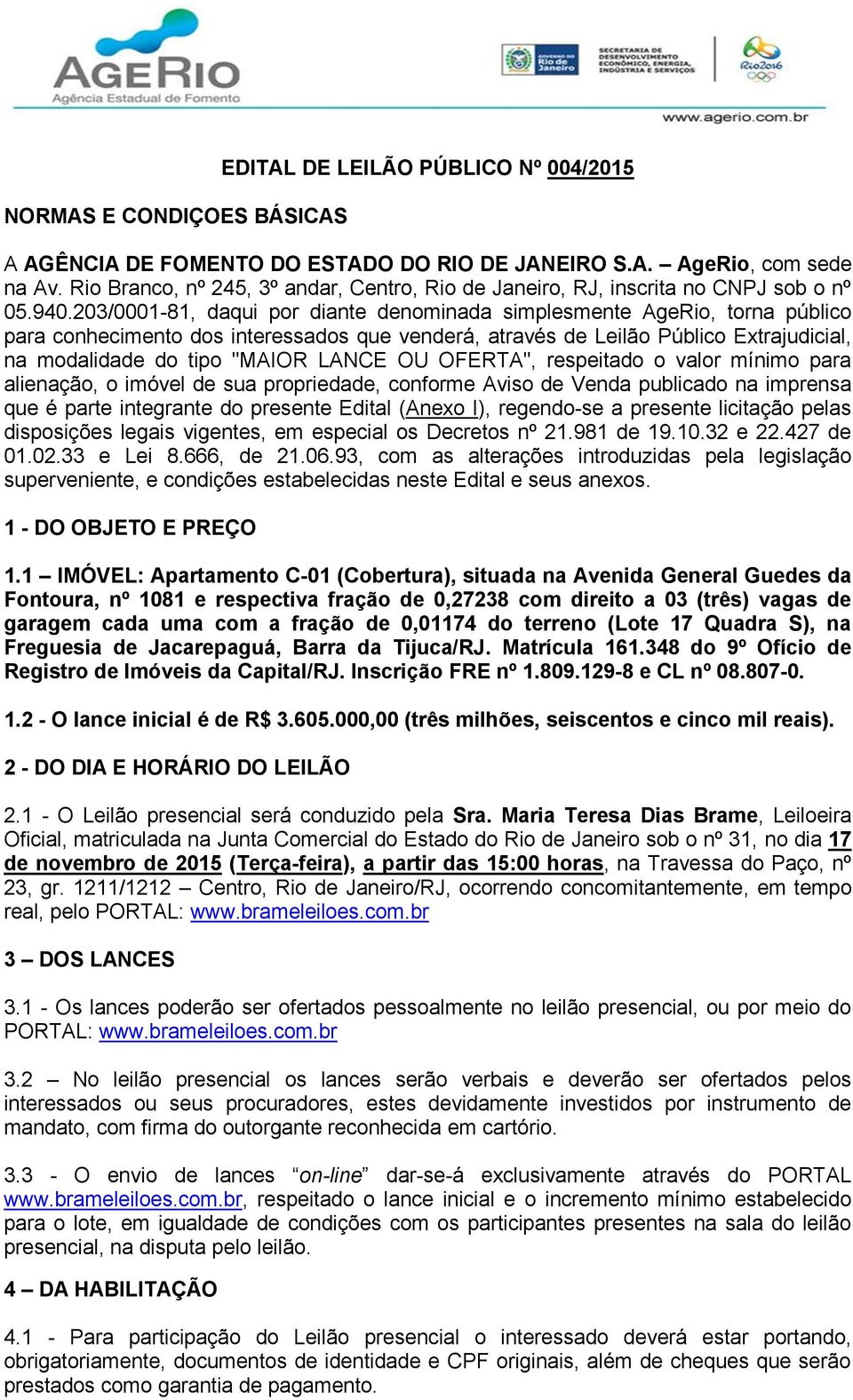 203/0001-81, daqui por diante denominada simplesmente AgeRio, torna público para conhecimento dos interessados que venderá, através de Leilão Público Extrajudicial, na modalidade do tipo "MAIOR LANCE