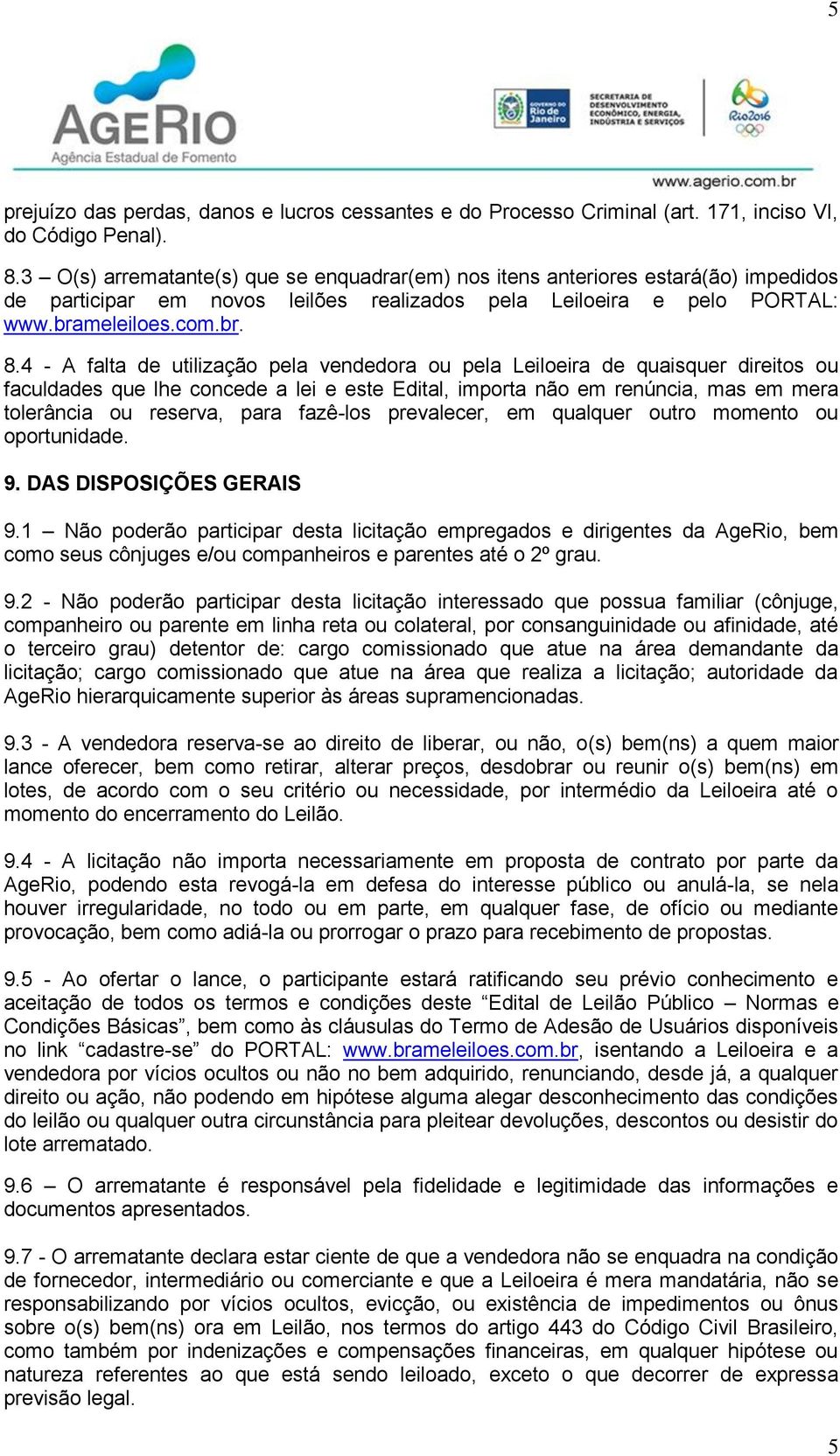 4 - A falta de utilização pela vendedora ou pela Leiloeira de quaisquer direitos ou faculdades que lhe concede a lei e este Edital, importa não em renúncia, mas em mera tolerância ou reserva, para