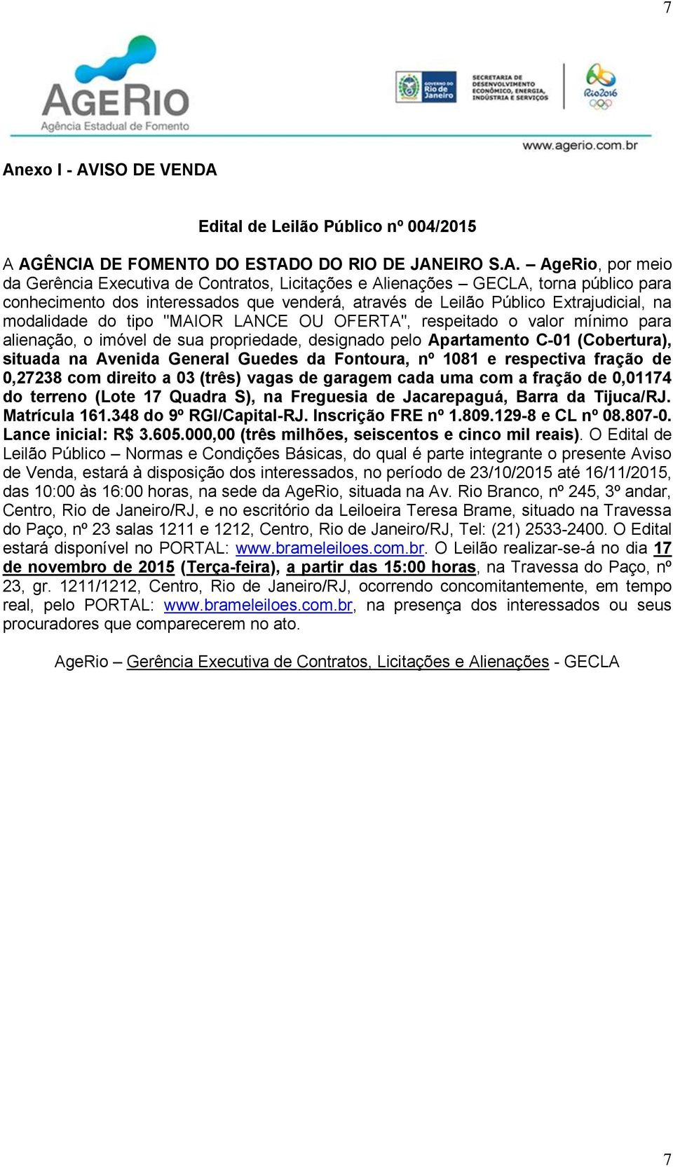 o imóvel de sua propriedade, designado pelo Apartamento C-01 (Cobertura), situada na Avenida General Guedes da Fontoura, nº 1081 e respectiva fração de 0,27238 com direito a 03 (três) vagas de