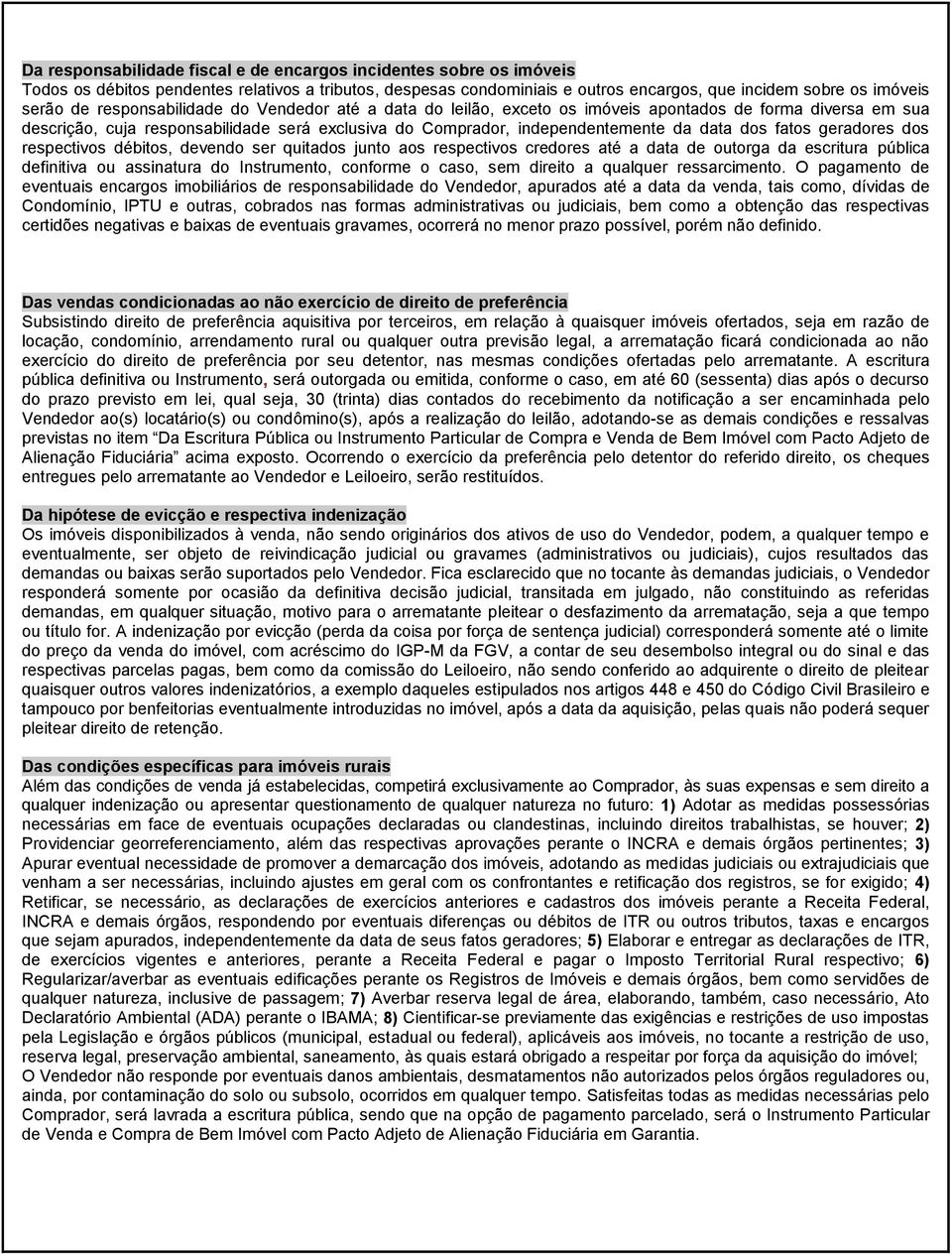 fatos geradores dos respectivos débitos, devendo ser quitados junto aos respectivos credores até a data de outorga da escritura pública definitiva ou assinatura do Instrumento, conforme o caso, sem