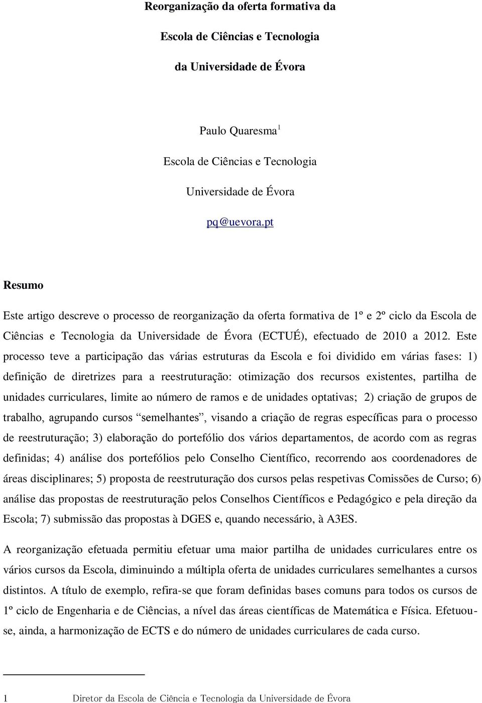 Este processo teve a participação das várias estruturas da Escola e foi dividido em várias fases: 1) definição de diretrizes para a reestruturação: otimização dos recursos existentes, partilha de