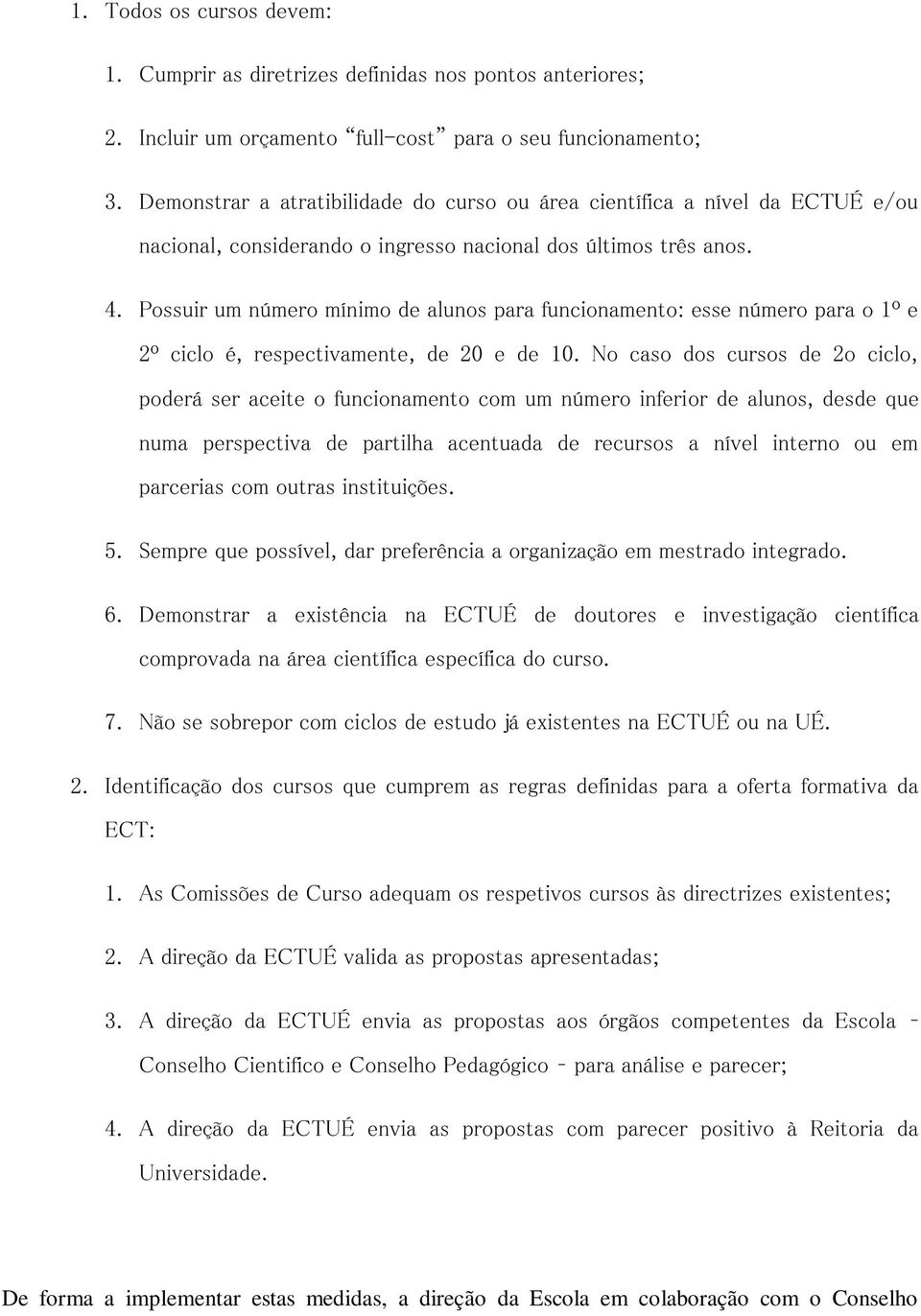 Possuir um número mínimo de alunos para funcionamento: esse número para o 1º e 2º ciclo é, respectivamente, de 20 e de 10.