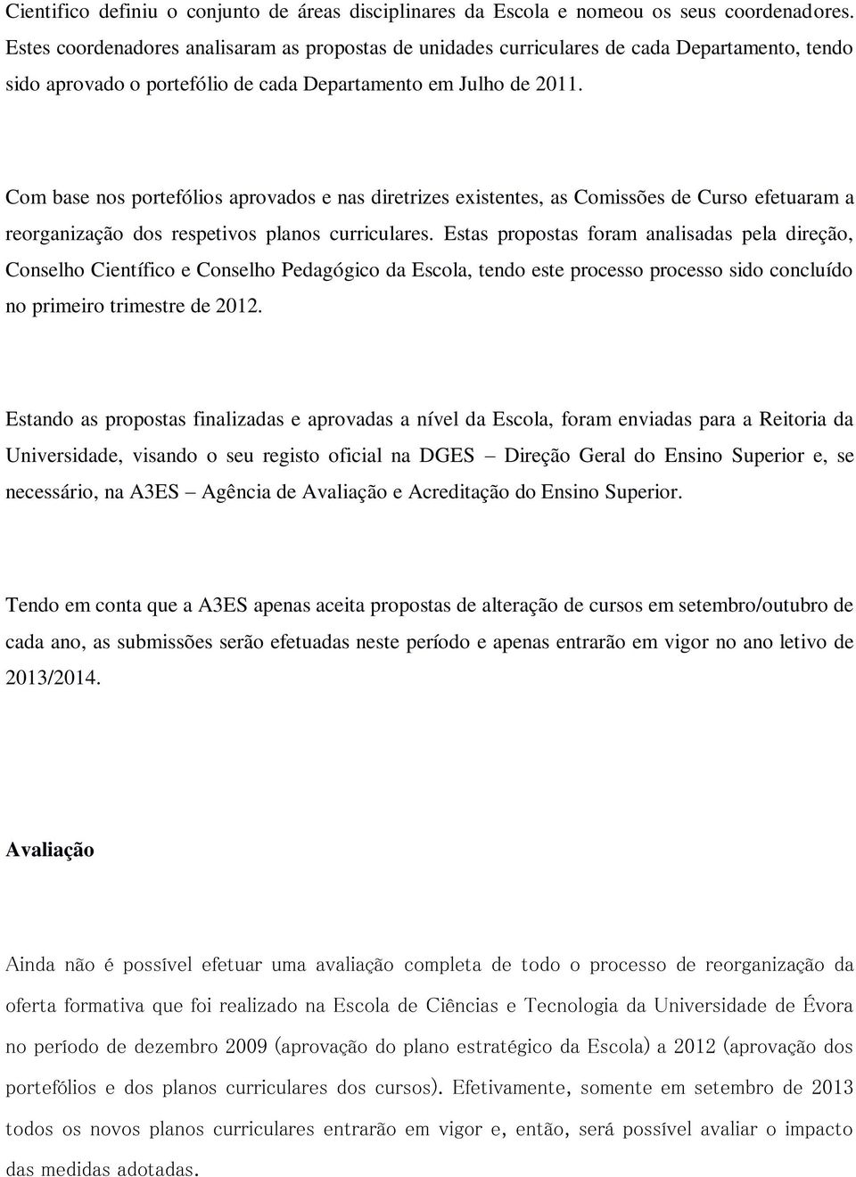 Com base nos portefólios aprovados e nas diretrizes existentes, as Comissões de Curso efetuaram a reorganização dos respetivos planos curriculares.