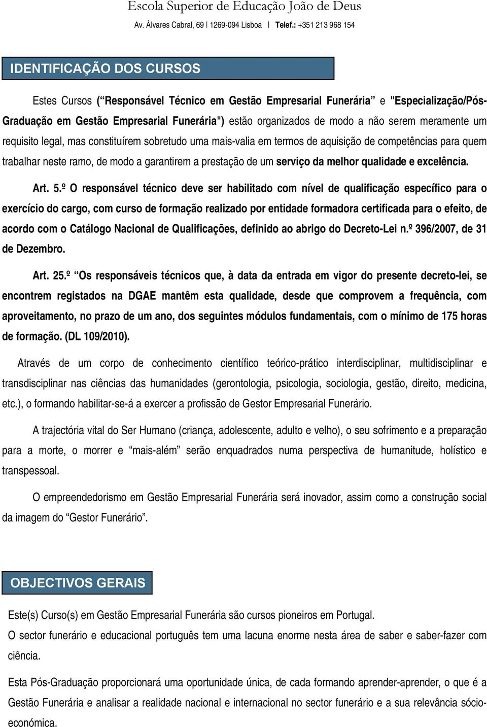 º O responsável técnico deve ser habilitado com nível de qualificação específico para o exercício do cargo, com curso de formação realizado por entidade formadora certificada para o efeito, de acordo