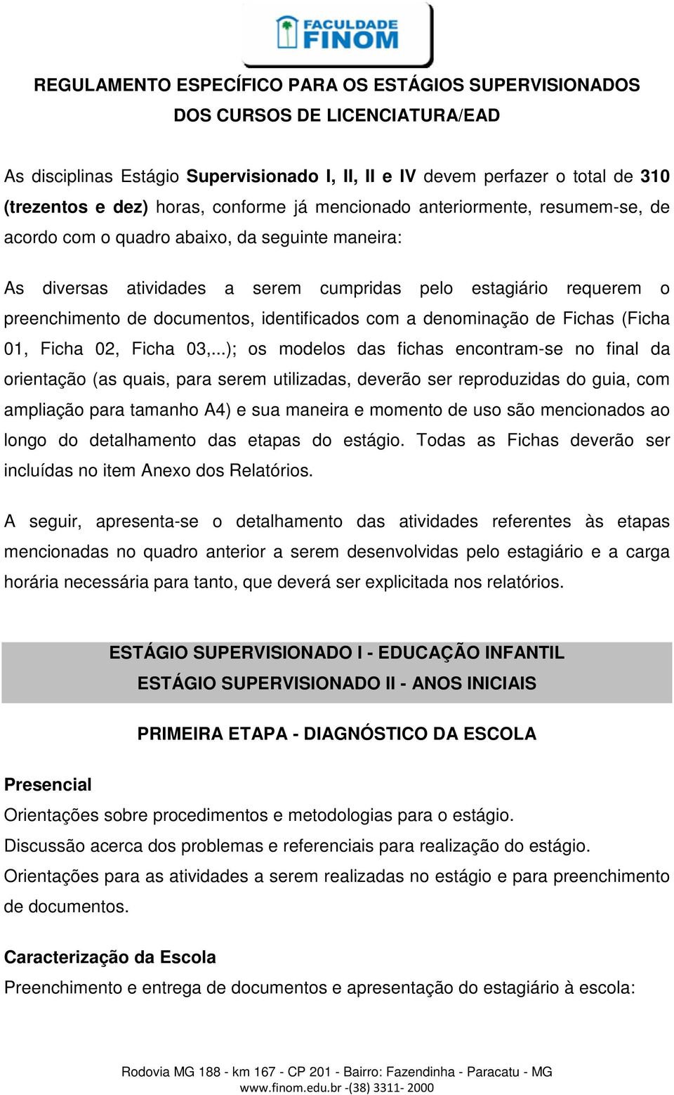 identificados com a denominação de Fichas (Ficha 01, Ficha 02, Ficha 03,.