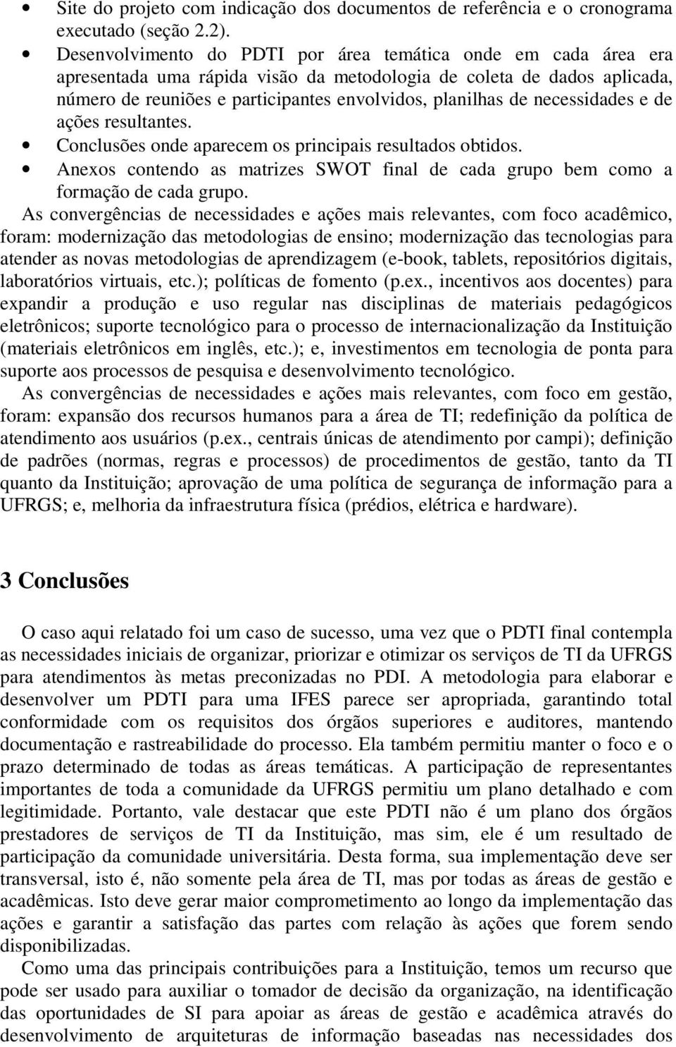 necessidades e de ações resultantes. Conclusões onde aparecem os principais resultados obtidos. Anexos contendo as matrizes SWOT final de cada grupo bem como a formação de cada grupo.