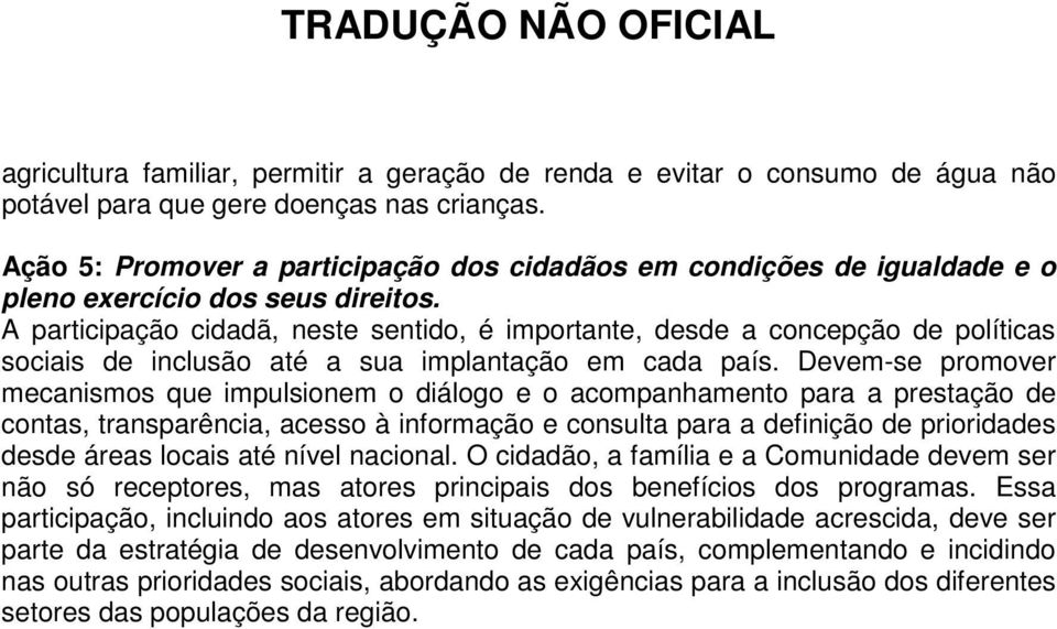 A participação cidadã, neste sentido, é importante, desde a concepção de políticas sociais de inclusão até a sua implantação em cada país.