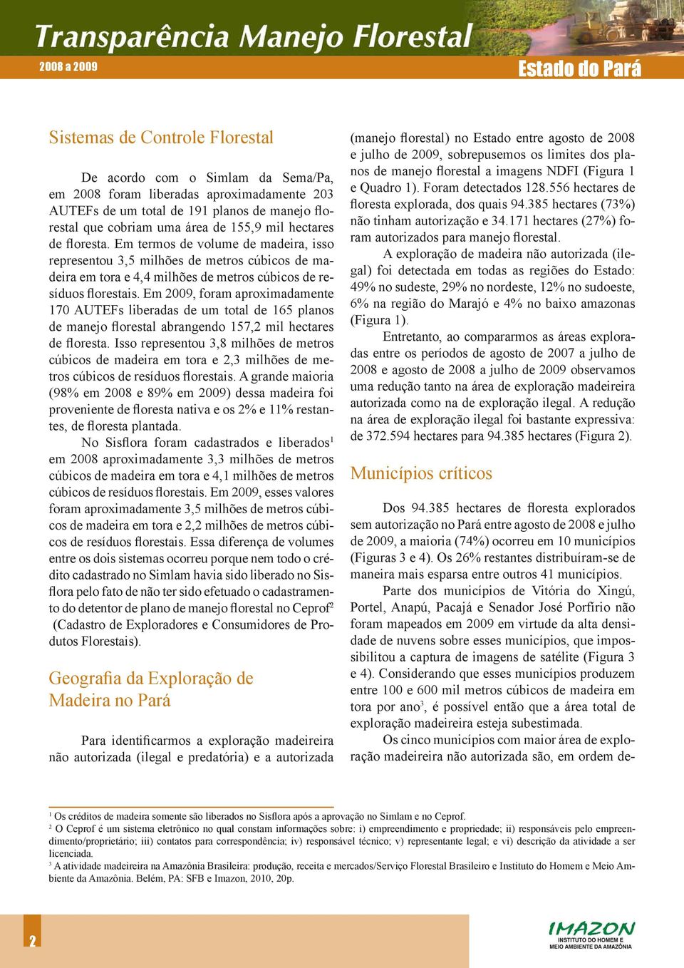 Em 2009, foram aproximadamente 170 AUTEFs liberadas de um total de 165 planos de manejo florestal abrangendo 157,2 mil hectares de floresta.