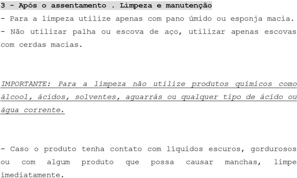 IMPORTANTE: Para a limpeza não utilize produtos químicos como álcool, ácidos, solventes, aguarrás ou qualquer tipo