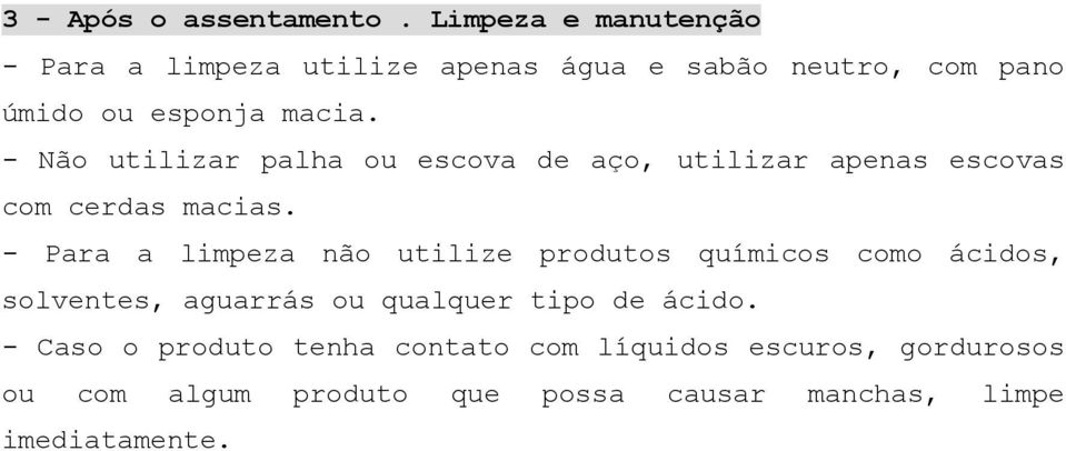 - Não utilizar palha ou escova de aço, utilizar apenas escovas com cerdas macias.