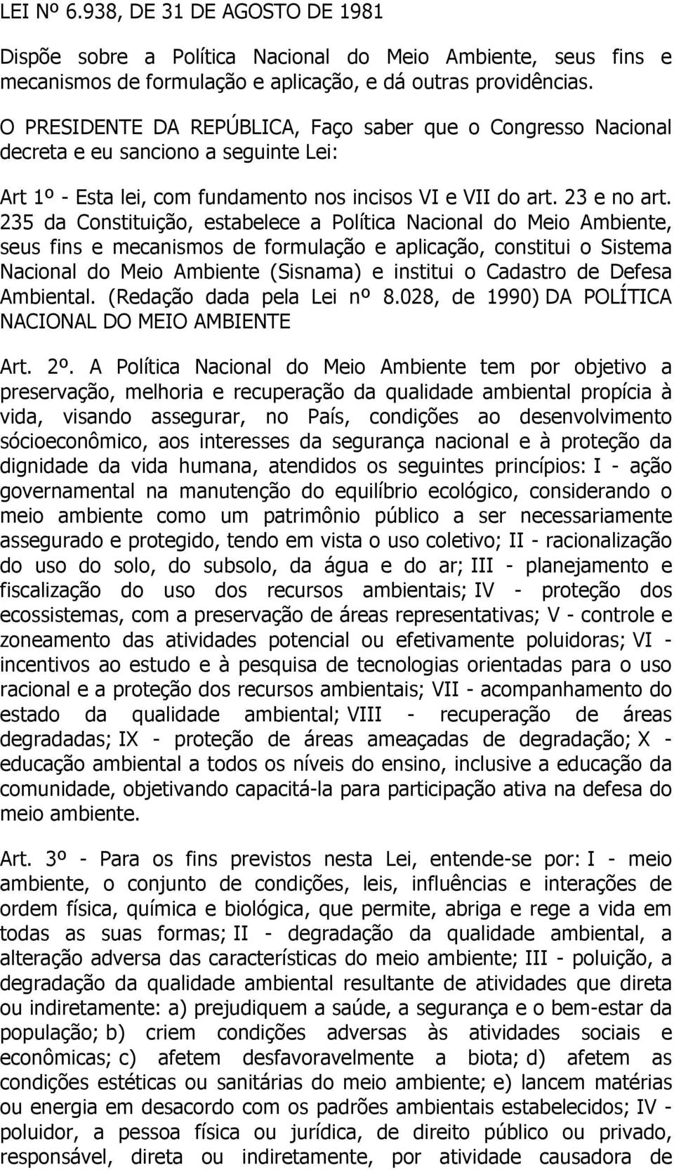 235 da Constituição, estabelece a Política Nacional do Meio Ambiente, seus fins e mecanismos de formulação e aplicação, constitui o Sistema Nacional do Meio Ambiente (Sisnama) e institui o Cadastro