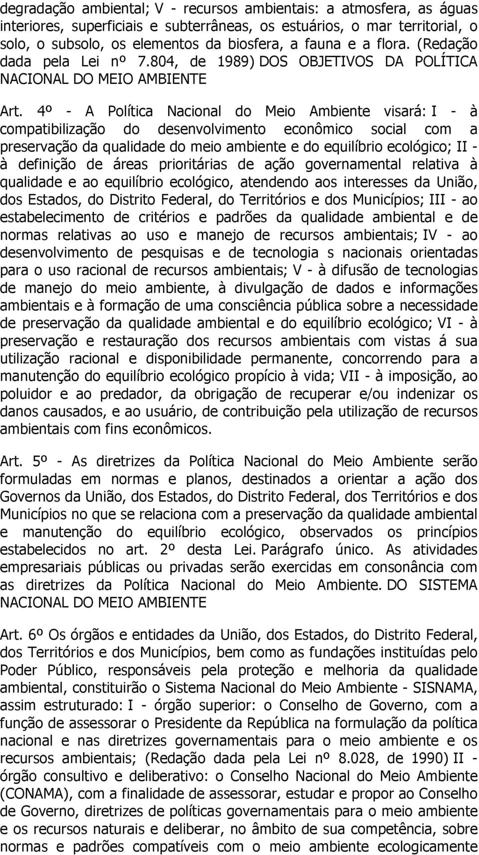 4º - A Política Nacional do Meio Ambiente visará: I - à compatibilização do desenvolvimento econômico social com a preservação da qualidade do meio ambiente e do equilíbrio ecológico; II - à