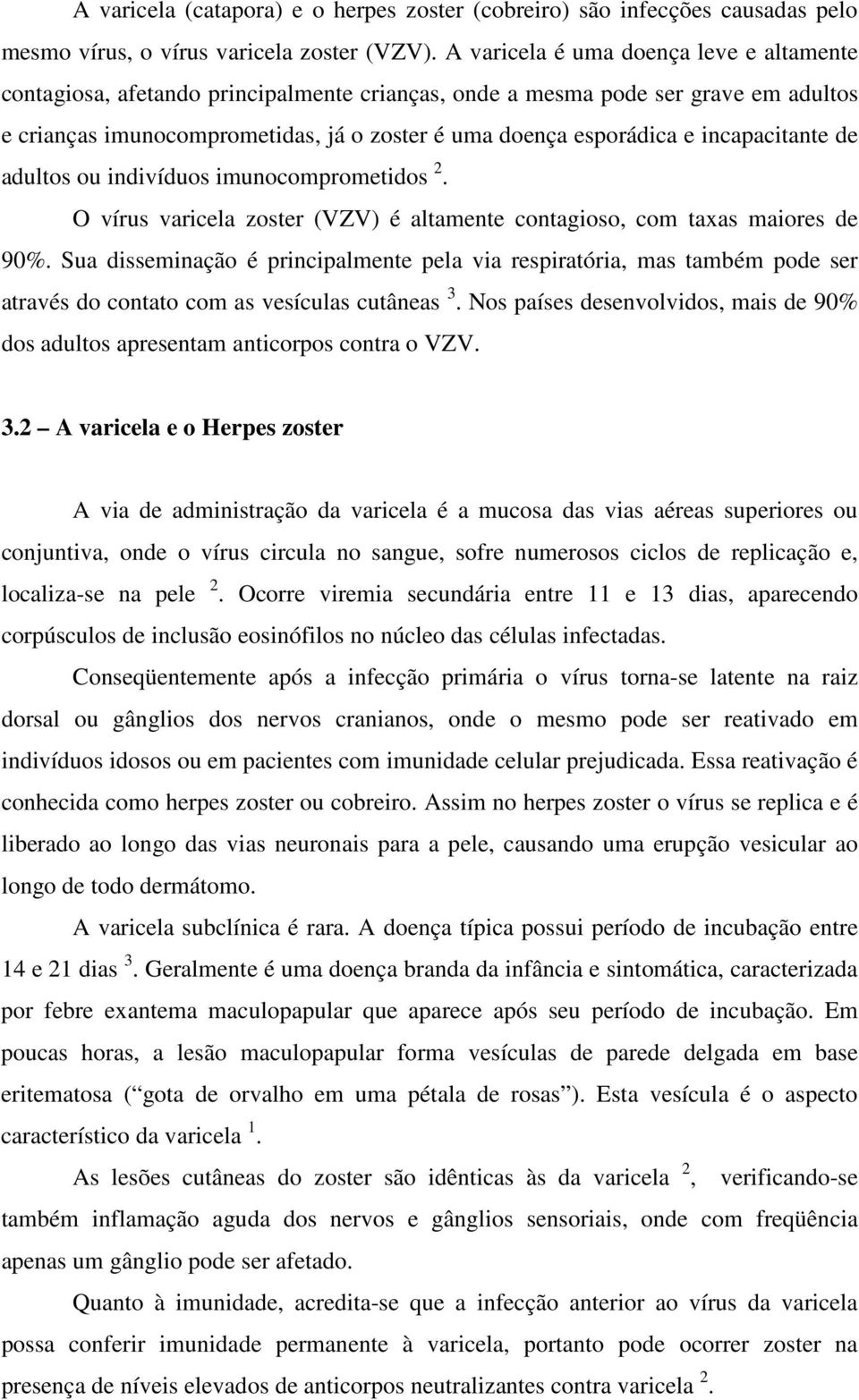 incapacitante de adultos ou indivíduos imunocomprometidos 2. O vírus varicela zoster (VZV) é altamente contagioso, com taxas maiores de 90%.