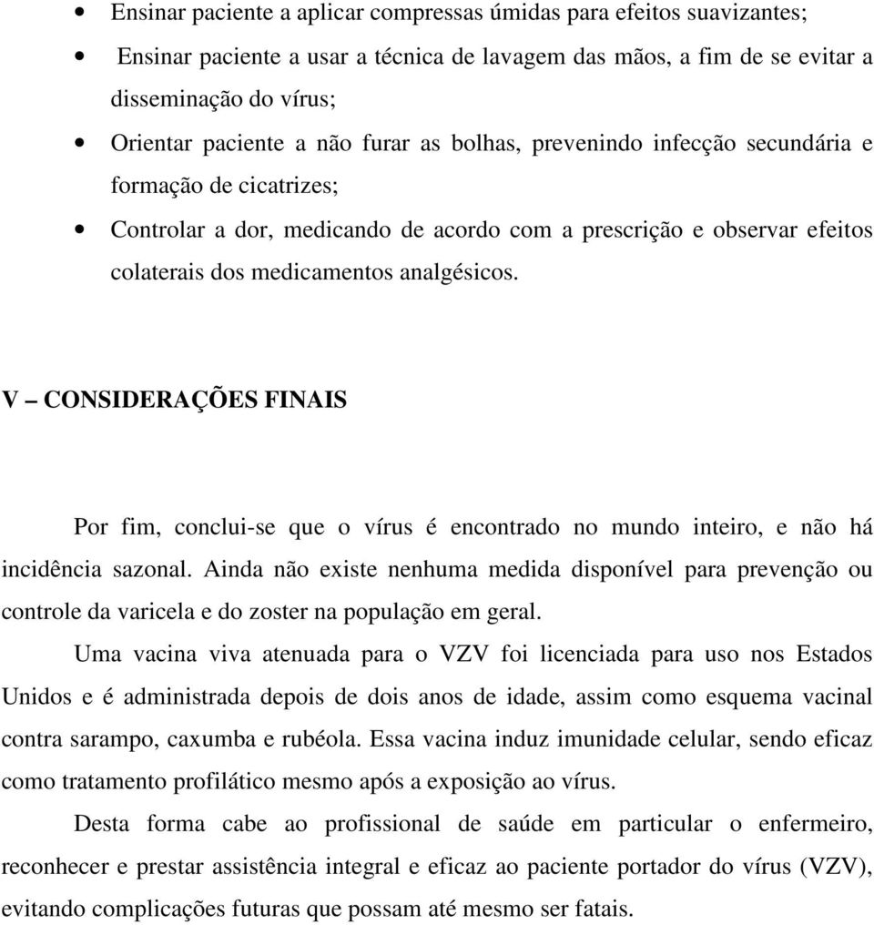 V CONSIDERAÇÕES FINAIS Por fim, conclui-se que o vírus é encontrado no mundo inteiro, e não há incidência sazonal.