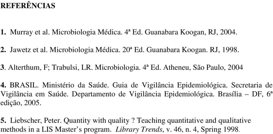 Guia de Vigilância Epidemiológica. Secretaria de Vigilância em Saúde. Departamento de Vigilância Epidemiológica. Brasília DF, 6ª edição, 2005.