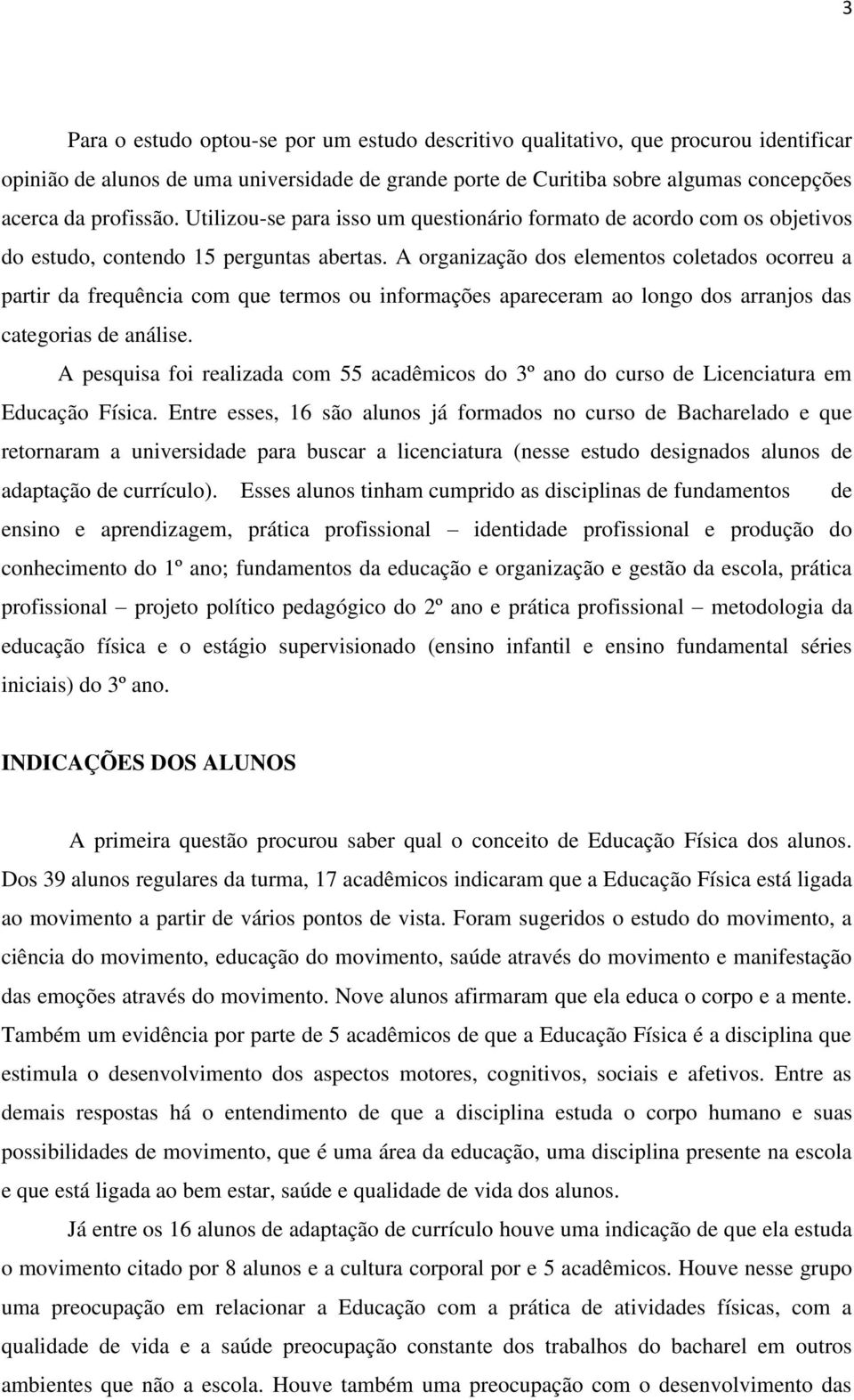 A organização dos elementos coletados ocorreu a partir da frequência com que termos ou informações apareceram ao longo dos arranjos das categorias de análise.