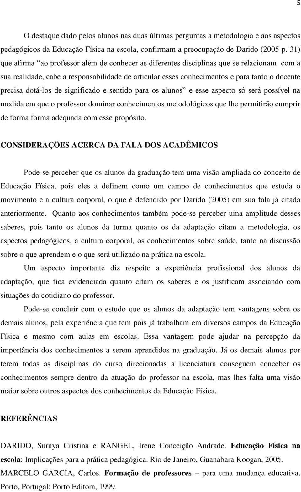 dotá-los de significado e sentido para os alunos e esse aspecto só será possível na medida em que o professor dominar conhecimentos metodológicos que lhe permitirão cumprir de forma forma adequada