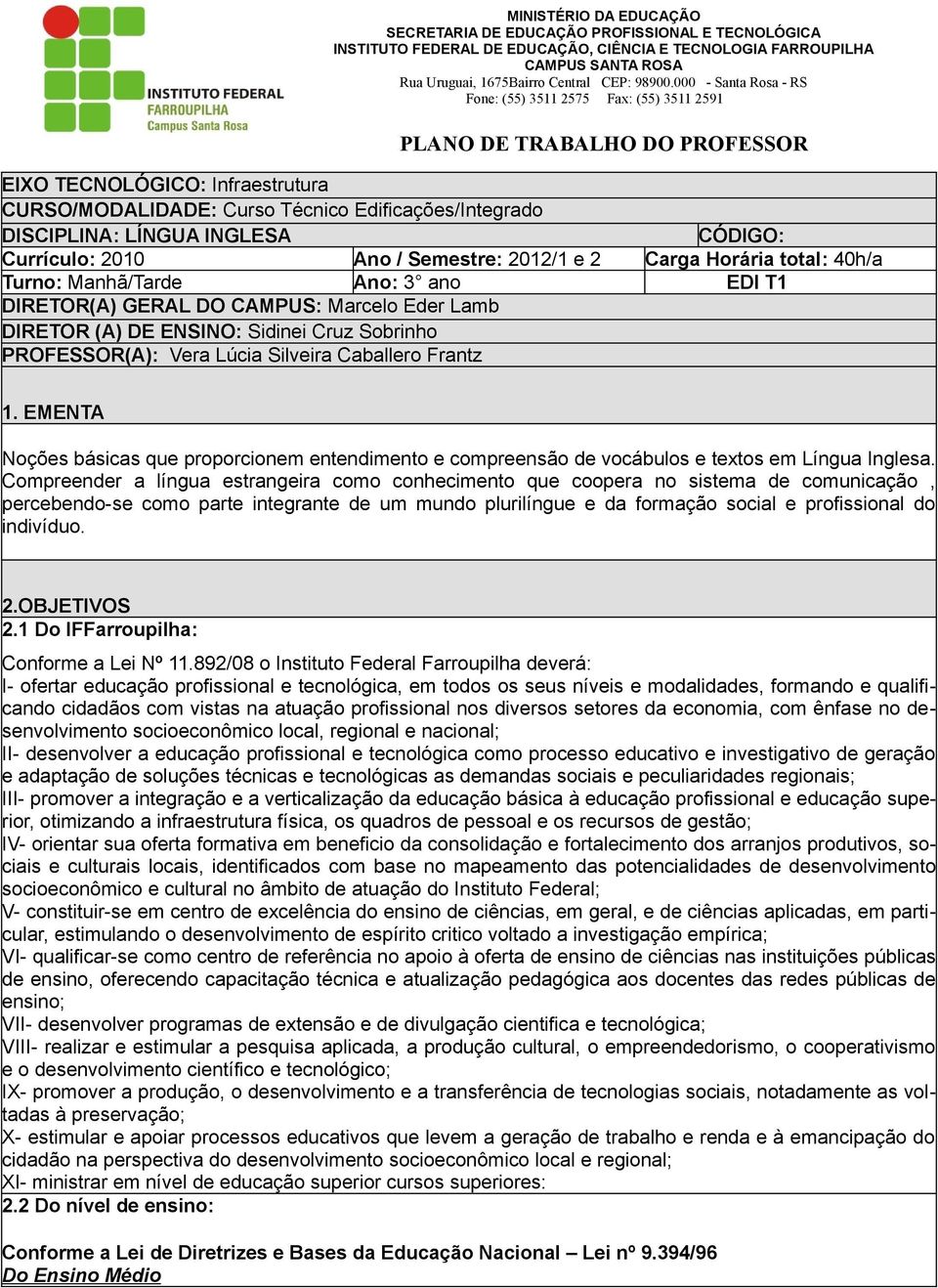 INGLESA CÓDIGO: Currículo: 2010 Ano / Semestre: 2012/1 e 2 Carga Horária total: 40h/a Turno: Manhã/Tarde Ano: 3 ano EDI T1 DIRETOR(A) GERAL DO CAMPUS: Marcelo Eder Lamb DIRETOR (A) DE ENSINO: Sidinei