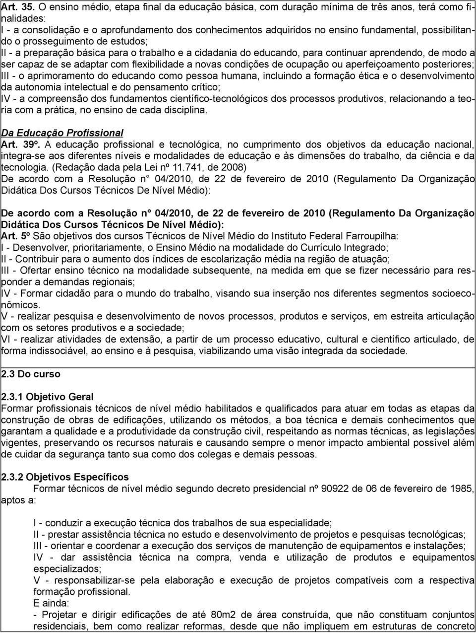 possibilitando o prosseguimento de estudos; II - a preparação básica para o trabalho e a cidadania do educando, para continuar aprendendo, de modo a ser capaz de se adaptar com flexibilidade a novas