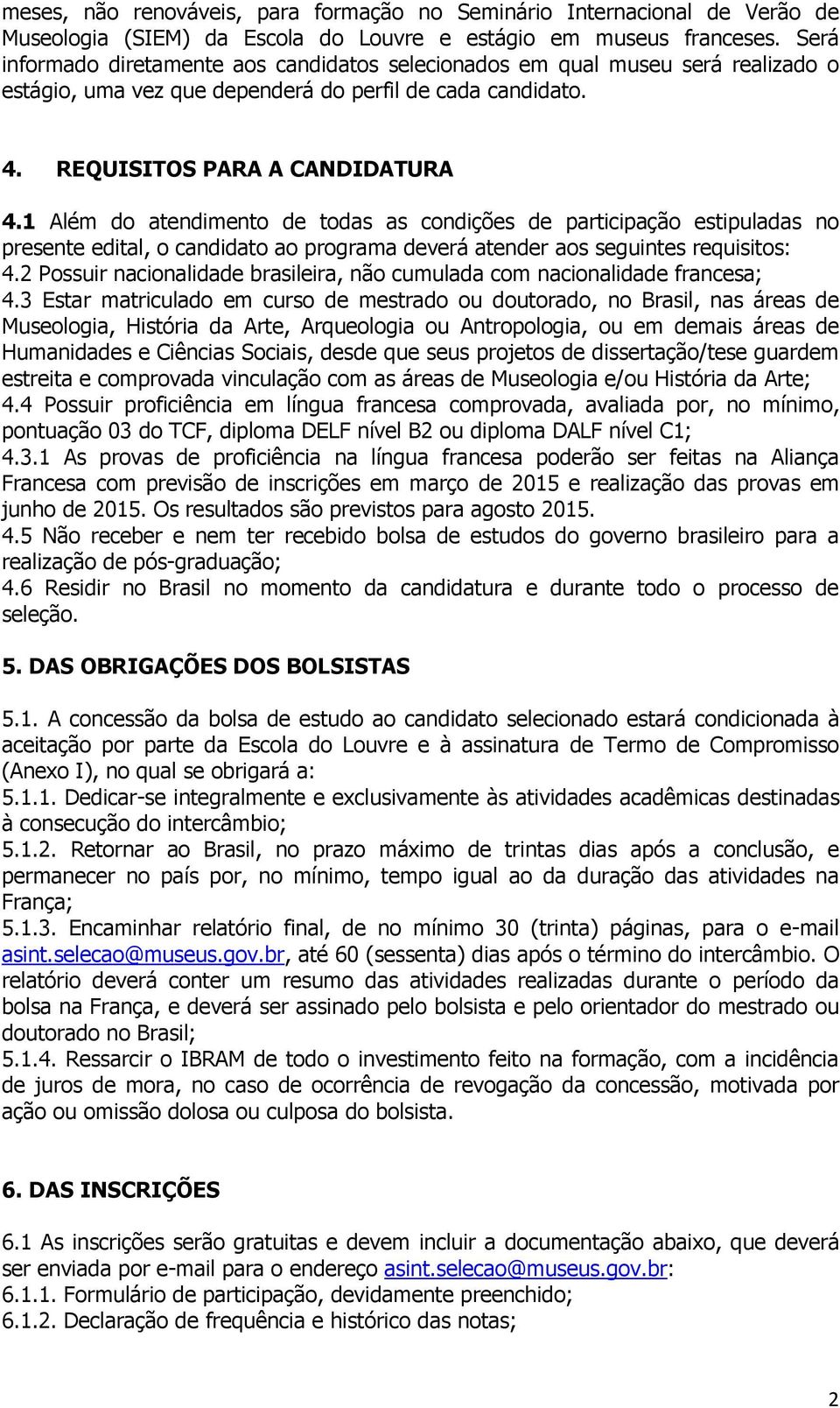 1 Além do atendimento de todas as condições de participação estipuladas no presente edital, o candidato ao programa deverá atender aos seguintes requisitos: 4.