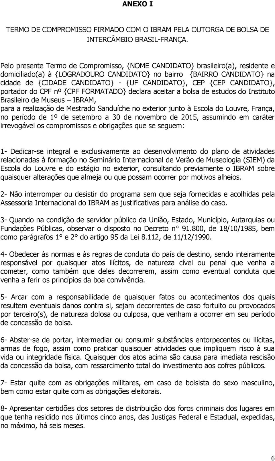 CEP {CEP CANDIDATO}, portador do CPF nº {CPF FORMATADO} declara aceitar a bolsa de estudos do Instituto Brasileiro de Museus IBRAM, para a realização de Mestrado Sanduíche no exterior junto à Escola