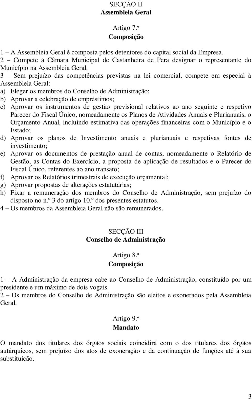 3 Sem prejuízo das competências previstas na lei comercial, compete em especial à Assembleia Geral: a) Eleger os membros do Conselho de Administração; b) Aprovar a celebração de empréstimos; c)