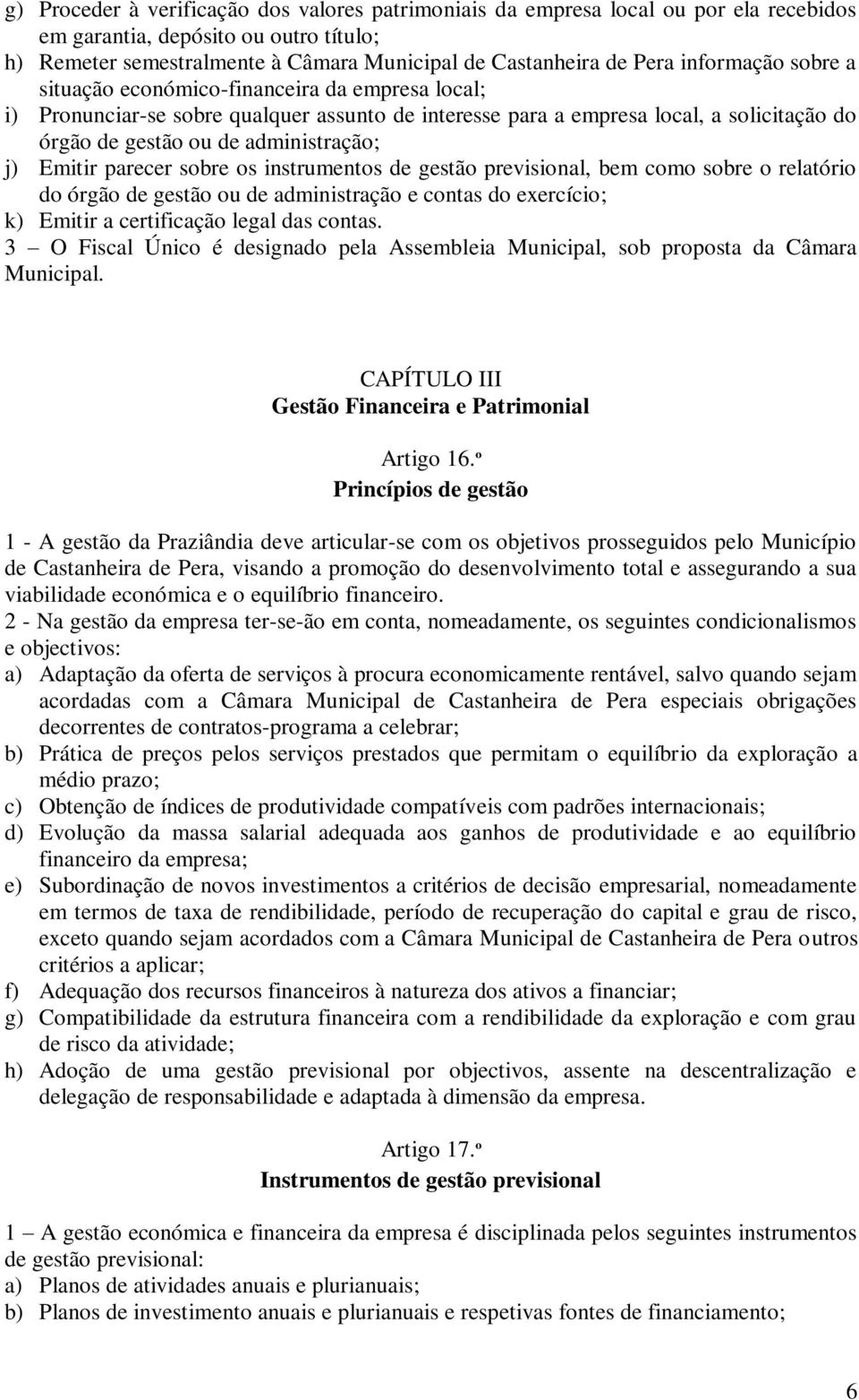 Emitir parecer sobre os instrumentos de gestão previsional, bem como sobre o relatório do órgão de gestão ou de administração e contas do exercício; k) Emitir a certificação legal das contas.