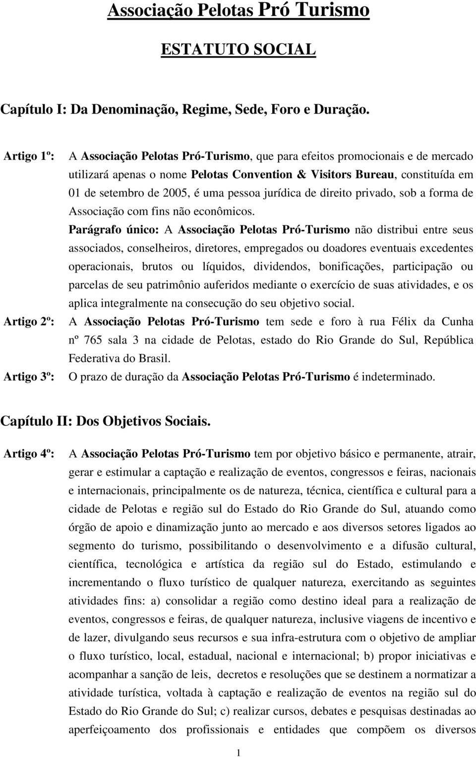 setembro de 2005, é uma pessoa jurídica de direito privado, sob a forma de Associação com fins não econômicos.