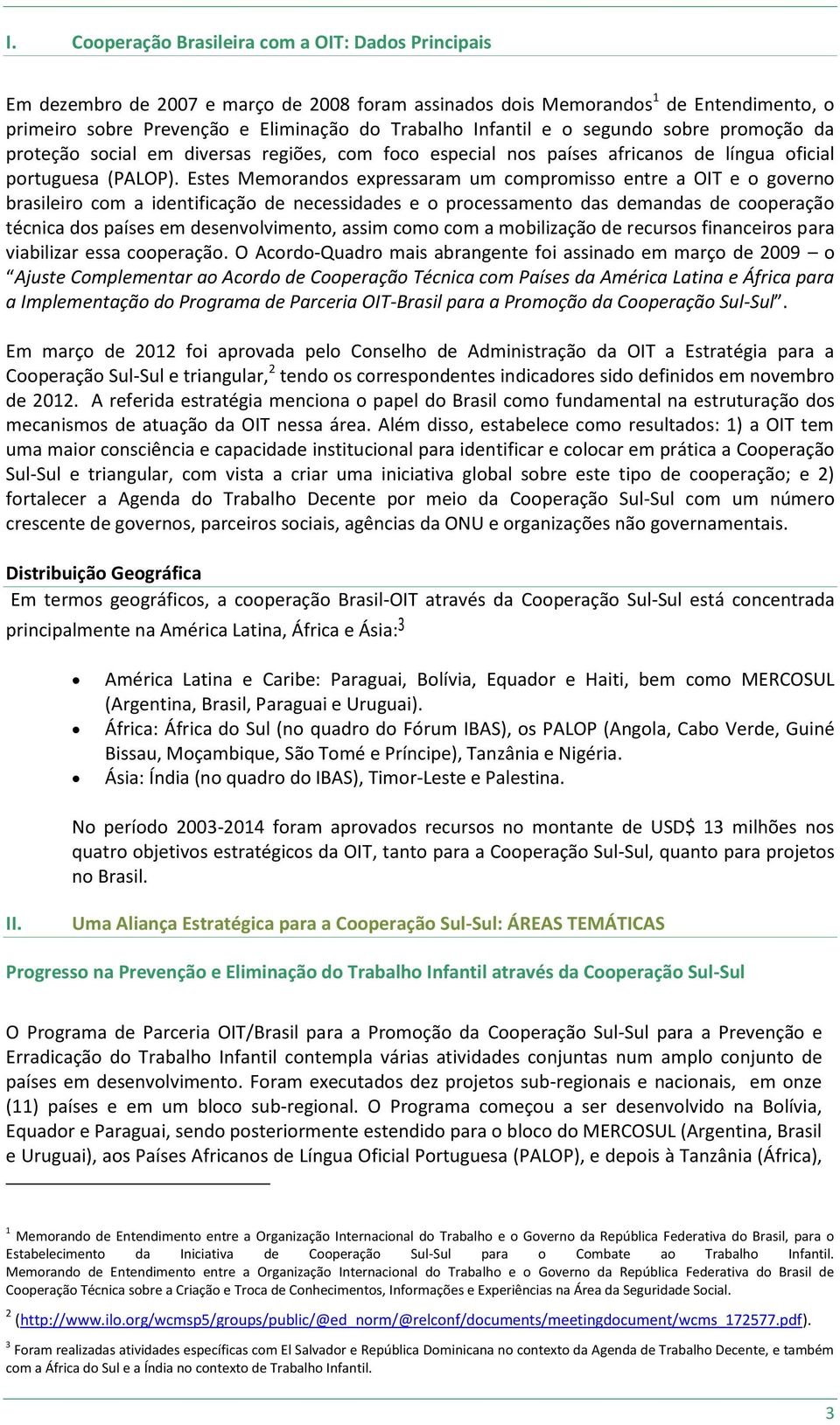 Estes Memorandos expressaram um compromisso entre a OIT e o governo brasileiro com a identificação de necessidades e o processamento das demandas de cooperação técnica dos países em desenvolvimento,