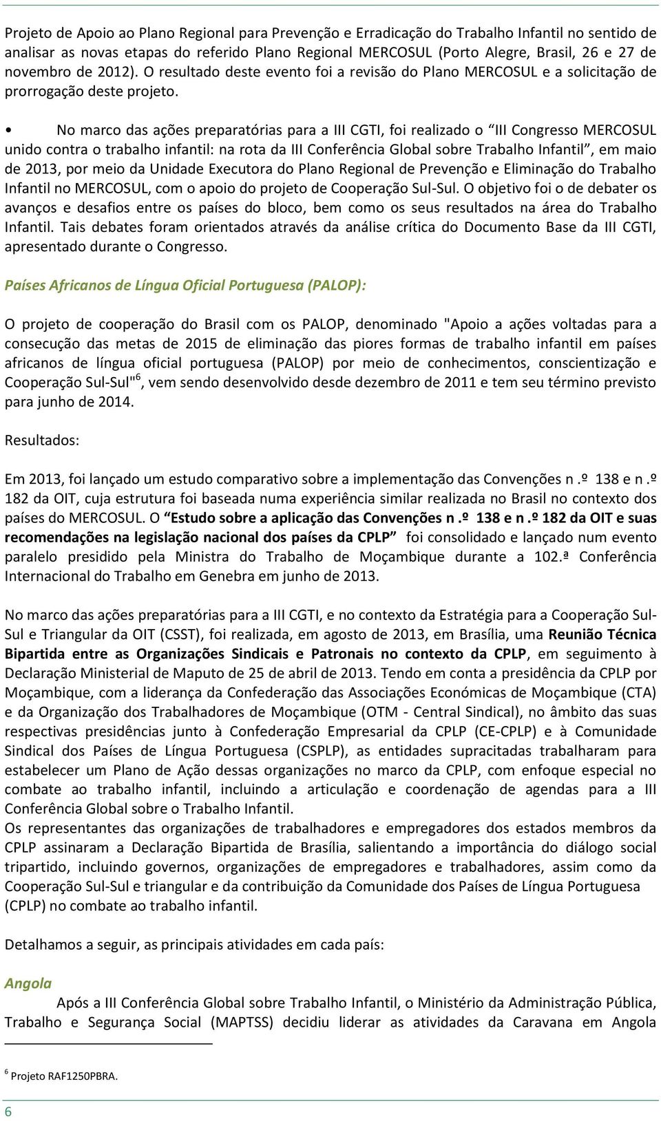 No marco das ações preparatórias para a III CGTI, foi realizado o III Congresso MERCOSUL unido contra o trabalho infantil: na rota da III Conferência Global sobre Trabalho Infantil, em maio de 2013,