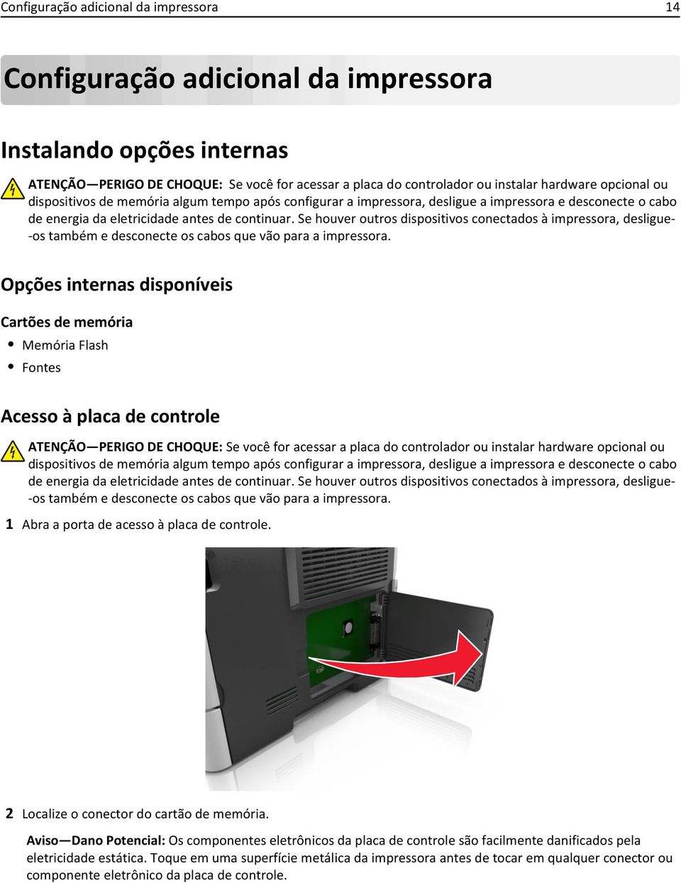 Se houver outros dispositivos conectados à impressora, desligue- -os também e desconecte os cabos que vão para a impressora.